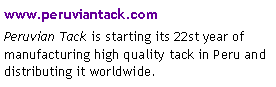 Text Box: www.peruviantack.comPeruvian Tack&nbsp;is starting its 22st year of manufacturing high quality tack in Peru and distributing it worldwide.